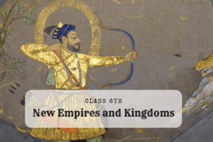 Class 6 History Chapter 10- New Empires and Kingdoms updated (2023-24)
