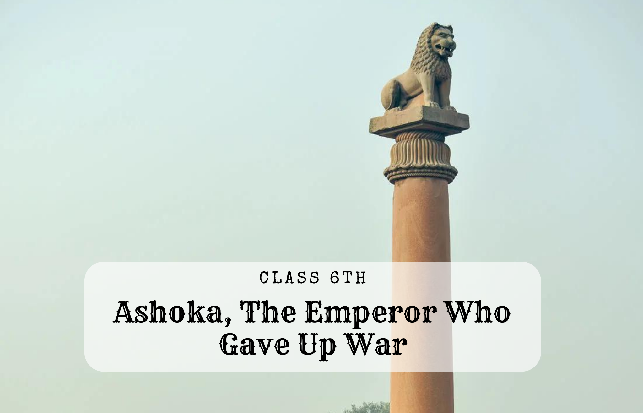 Ashoka, The Emperor Who Gave Up War